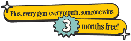 Plus, every gym, every month, someone wins 3 months free!